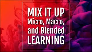 Webinar: Mix it Up - Micro, Macro, and Blended Learning