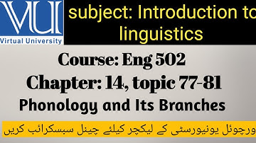 Introduction to Linguistics, phonology and its branches,Eng-502,Ch#14, Topic 77-81,VU University