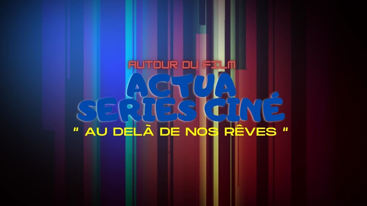 Autour du film " AU DELA DE NOS REVES " - YouTube