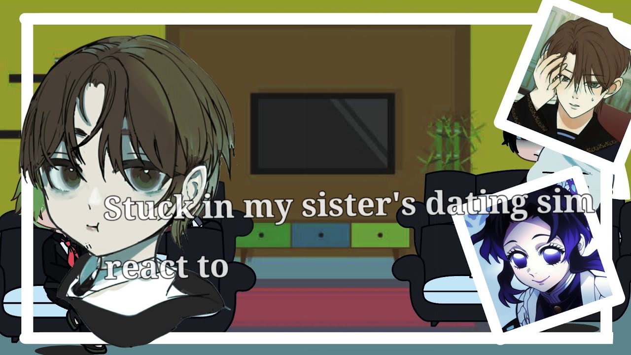 Stuck in my sisters dating sim react to maythan as Shinobu (WIP) put on