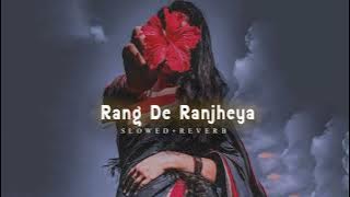 Rang De Ranjheya X (Slowed And Reverb)🥰