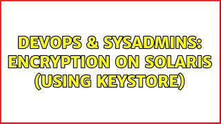 DevOps & SysAdmins: Encryption on Solaris (using Keystore)