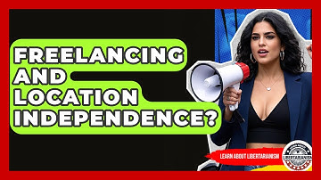 Freelancing And Location Independence? - Learn About Libertarianism