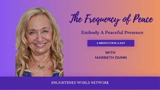 The Frequency of Peace: Embody A Peaceful Presence with MarBeth Dunn, A Meditation a Day