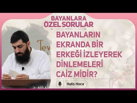 Bayanların ekranda bir erkeği izleyerek dinlemeleri caiz midir? Halis Bayancuk Hoca