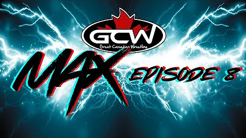 GCW MAX: EPISODE 8