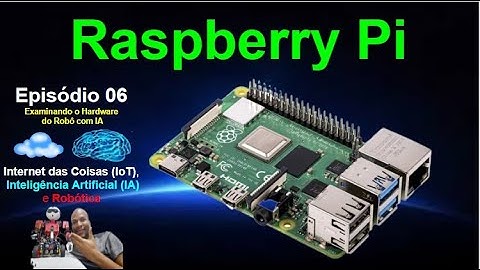 Episódio 06 - Conheça a Raspberry Pi - Placas para o Robô com Inteligência Artificial