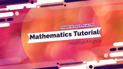 Class 8 Mathematics Chapter 14  Ex. 14.1 Q2 rest parts
