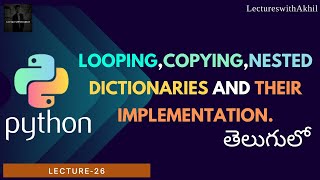 Python in Telugu|Lecture-26|looping,copying,nested dictionaries|LectureswithAkhil|
