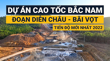 Cao tốc Bắc Nam đoạn Diễn Châu - Bãi Vọt || Tiến độ mới nhất 2022