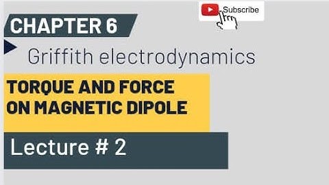 Chap #6 Torque And Force on Magnetic Dipole.   [ Lec# 2 ] griffith electrodynamics