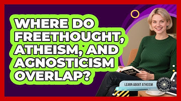 Where Do Freethought, Atheism, And Agnosticism Overlap?