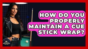How Do You Properly Maintain A Cue Stick Wrap? - Billiards Hustlers