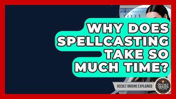 Why Does Spellcasting Take So Much Time? - Occult Origins Explained