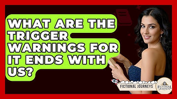 What Are The Trigger Warnings For It Ends With Us? - Fictional Journeys