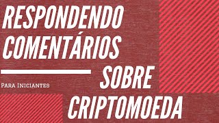 Respondendo comentários sobre criptomoedas ( Para iniciantes )