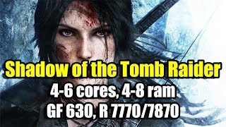 Shadow of the Tomb Raider  на слабом ПК (4-6 cores, 4-8 ram, GeForce 630, Radeon 7770/7870)