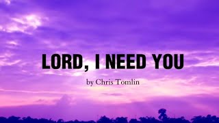 Lord, I need you- Chris Tomlin (LYRICS )