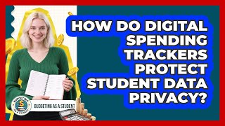 How Do Digital Spending Trackers Protect Student Data Privacy? - Budgeting as a Student