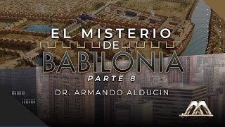 El Misterio de Babilonia - Parte 8 | Dr. Armando Alducin