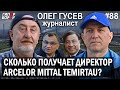 Какая зарплата гендиректора АрселорМиттал Темиртау / Журналист Олег ГУСЕВ – ГИПЕРБОРЕЙ №88. Интервью