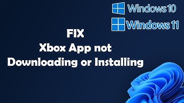 FIX Xbox App not Downloading or Installing On Windows 11
