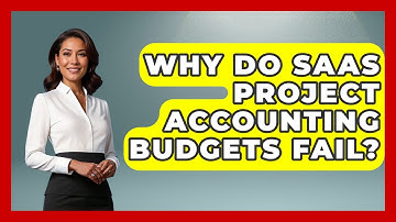Why Do SaaS Project Accounting Budgets Fail? - All About SaaS Finance