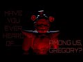 [FNAF] Have you ever heard of among us, Gregory?