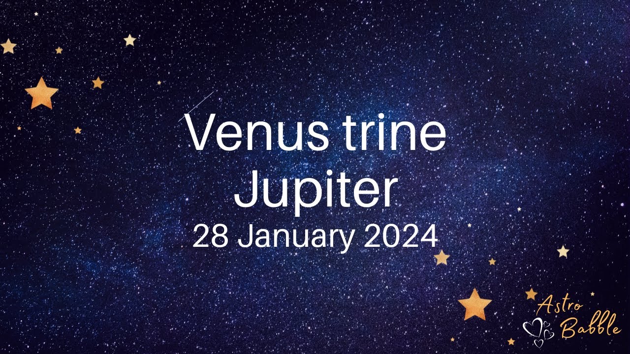 Venus trine Jupiter - 28 January 2024 