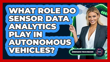 What Role Do Sensor Data Analytics Play In Autonomous Vehicles? - Emerging Tech Insider