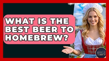 What Is The Best Beer To Homebrew? - Exploring The Benelux