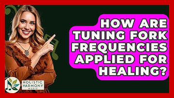 How Are Tuning Fork Frequencies Applied For Healing? - Holistic Harmony Music