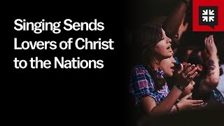 Singing Sends Lovers of Christ to the Nations