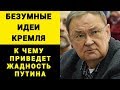 БЕЗУМНЫЕ ИДЕИ КРЕМЛЯ. К ЧЕМУ ПРИВЕДЕТ ЖАДНОСТЬ ПУТИНА - Михаил Крутихин