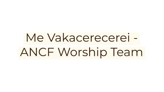 Video thumbnail of "ME VAKACERECEREI - ANCF WORSHIP TEAM"