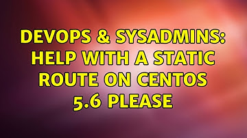 DevOps & SysAdmins: Help with a static route on centos 5.6 please (3 Solutions!!)