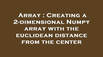 Array : Creating a 2-dimensional Numpy array with the euclidean distance from the center