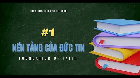 Bài 1: NỀN TẢNG ĐỨC TIN | BUILD ON THE ROCK || MSB