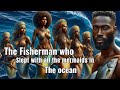 He slept with all the mermaids in the ocean folk africantales folklore