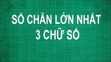 Cách tìm số chẵn lớn nhất có 3 chữ số | toán lớp 1 2 3 4 5