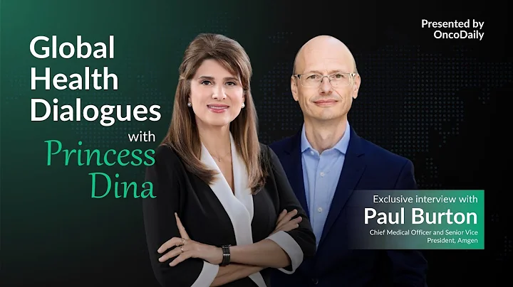 Global Health Dialogues with Princess Dina Mired: Amgen's CMO Paul Burton