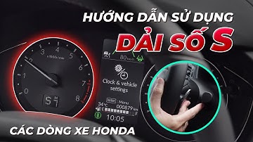 HƯỚNG DẪN SỬ DỤNG SỐ S TRÊN CÁC DÒNG XE Ô TÔ HONDA ĐÚNG VÀ AN TOÀN