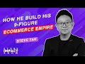 How He Build A 9 Figure e-Commerce Empire | Steve Tan