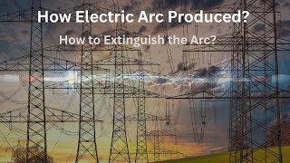 How Electric Arc Produced? How to Interrupt the Arc?