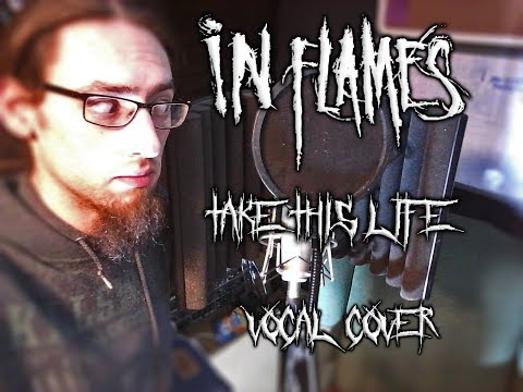 In Flames - Take This Life (Vocal Cover)