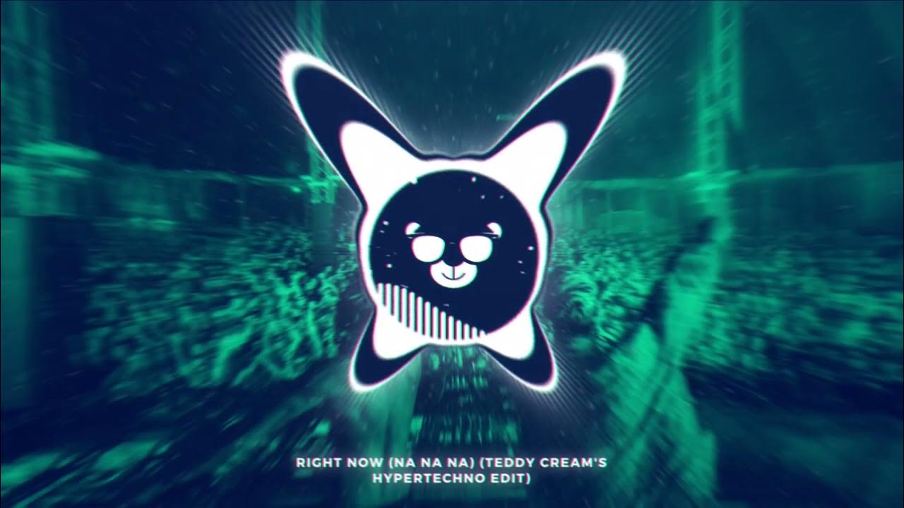 Right Now (Na Na Na) - Teddy Cream's Hypertechno Remix) Right Now (Na Na Na) - Teddy Cream's Hypertechno Remix)