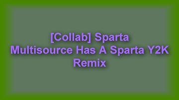 [Collab] Sparta Multisource Has A Sparta Y2K Remix