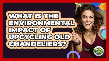 What Is The Environmental Impact Of Upcycling Old Chandeliers? - The Upcycle Lab
