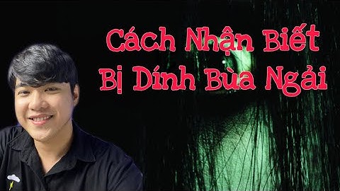 [TẬP 27] Chuyện Ma Có Thật : CÁCH NHẬN BIẾT BỊ DÍNH BÙA NGÃI HAY THƯ ẾM.