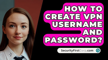 How To Create VPN Username And Password? - SecurityFirstCorp.com
